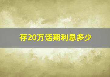 存20万活期利息多少