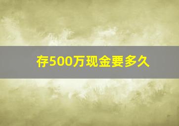 存500万现金要多久