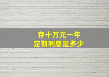 存十万元一年定期利息是多少