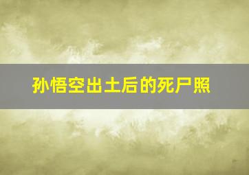 孙悟空出土后的死尸照