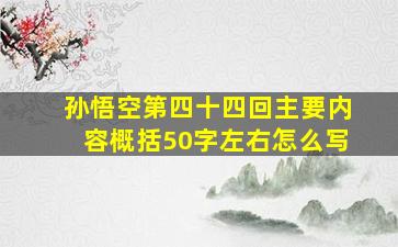 孙悟空第四十四回主要内容概括50字左右怎么写