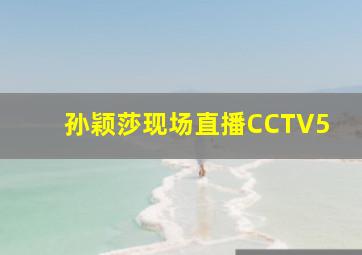 孙颖莎现场直播CCTV5