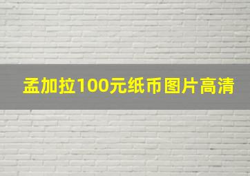 孟加拉100元纸币图片高清