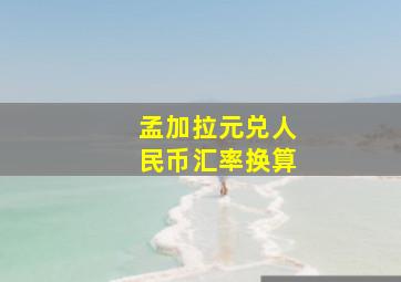 孟加拉元兑人民币汇率换算