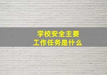 学校安全主要工作任务是什么