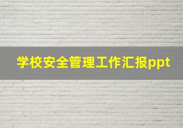 学校安全管理工作汇报ppt