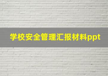 学校安全管理汇报材料ppt