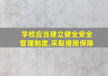 学校应当建立健全安全管理制度,采取措施保障