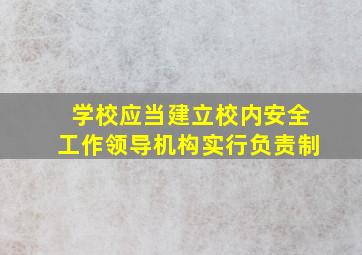 学校应当建立校内安全工作领导机构实行负责制