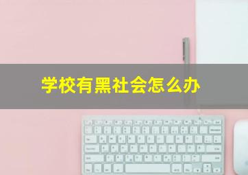 学校有黑社会怎么办