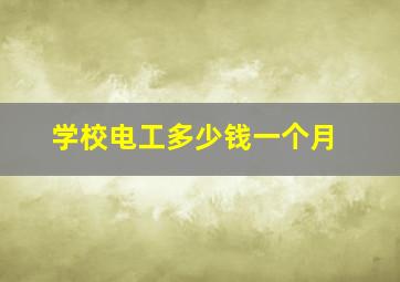 学校电工多少钱一个月