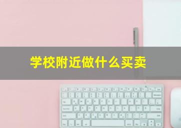 学校附近做什么买卖