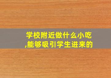 学校附近做什么小吃,能够吸引学生进来的