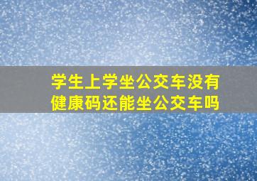 学生上学坐公交车没有健康码还能坐公交车吗