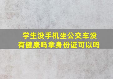 学生没手机坐公交车没有健康吗拿身份证可以吗