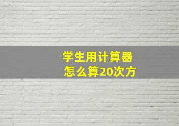 学生用计算器怎么算20次方