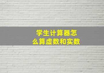 学生计算器怎么算虚数和实数