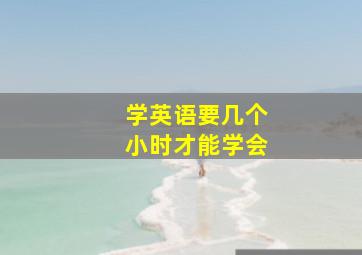 学英语要几个小时才能学会