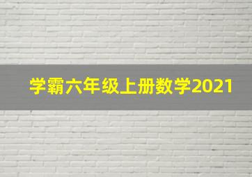 学霸六年级上册数学2021