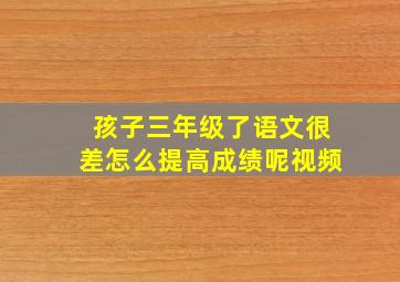 孩子三年级了语文很差怎么提高成绩呢视频