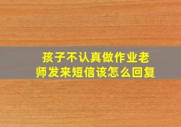 孩子不认真做作业老师发来短信该怎么回复