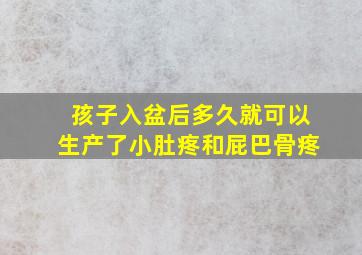 孩子入盆后多久就可以生产了小肚疼和屁巴骨疼