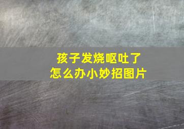 孩子发烧呕吐了怎么办小妙招图片