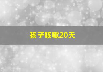 孩子咳嗽20天