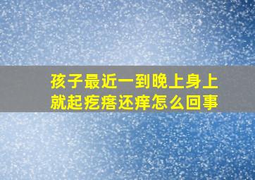 孩子最近一到晚上身上就起疙瘩还痒怎么回事