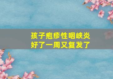 孩子疱疹性咽峡炎好了一周又复发了