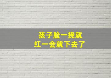 孩子脸一挠就红一会就下去了