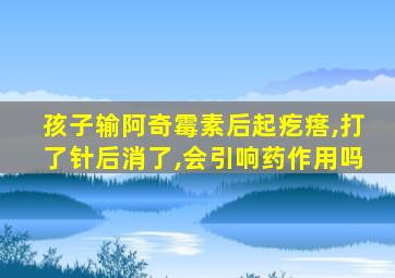 孩子输阿奇霉素后起疙瘩,打了针后消了,会引响药作用吗