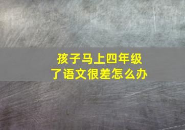 孩子马上四年级了语文很差怎么办