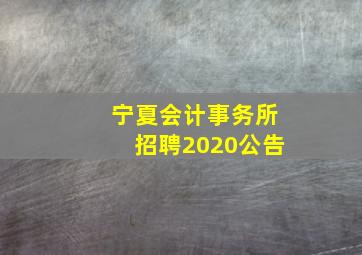 宁夏会计事务所招聘2020公告