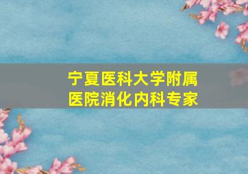 宁夏医科大学附属医院消化内科专家