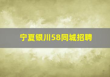 宁夏银川58同城招聘