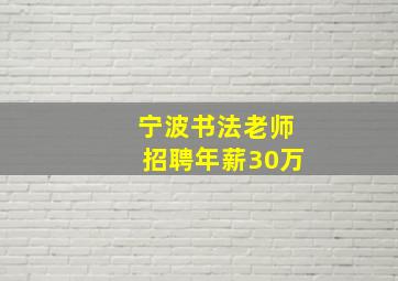 宁波书法老师招聘年薪30万