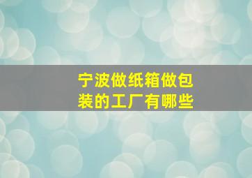 宁波做纸箱做包装的工厂有哪些