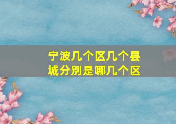 宁波几个区几个县城分别是哪几个区