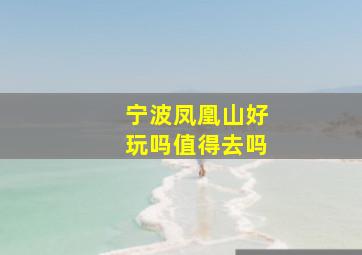 宁波凤凰山好玩吗值得去吗