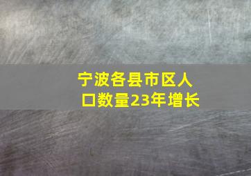 宁波各县市区人口数量23年增长