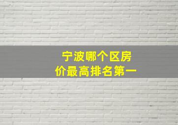 宁波哪个区房价最高排名第一