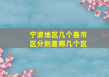 宁波地区几个县市区分别是哪几个区