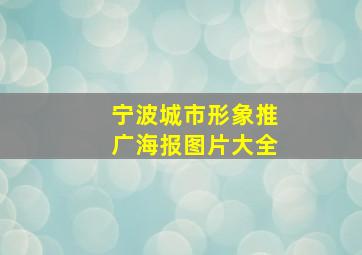 宁波城市形象推广海报图片大全