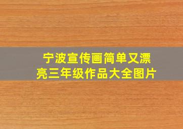 宁波宣传画简单又漂亮三年级作品大全图片