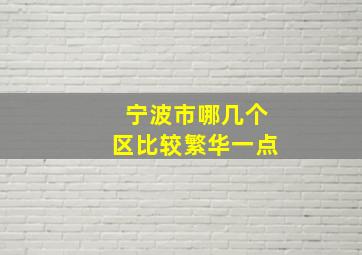 宁波市哪几个区比较繁华一点