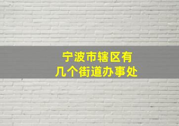 宁波市辖区有几个街道办事处