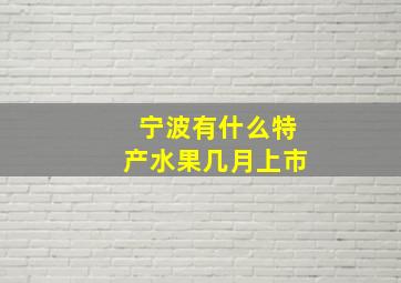 宁波有什么特产水果几月上市