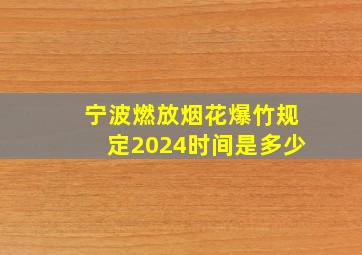 宁波燃放烟花爆竹规定2024时间是多少