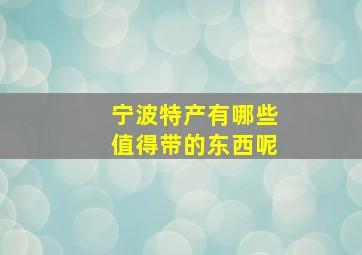 宁波特产有哪些值得带的东西呢